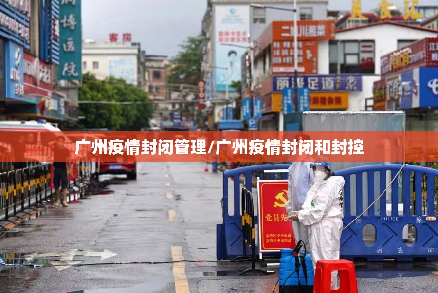 广州疫情封闭管理/广州疫情封闭和封控