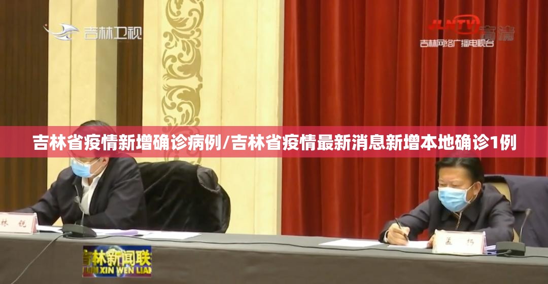 吉林省疫情新增确诊病例/吉林省疫情最新消息新增本地确诊1例