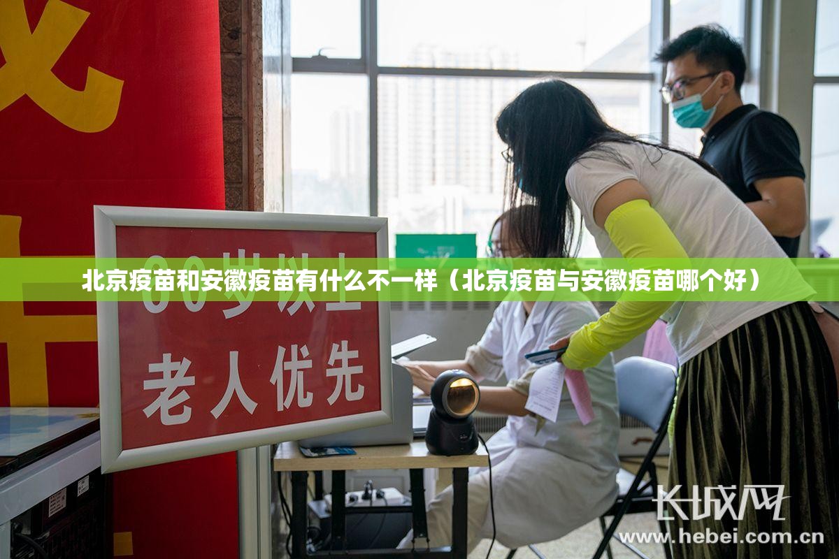北京疫苗和安徽疫苗有什么不一样（北京疫苗与安徽疫苗哪个好）
