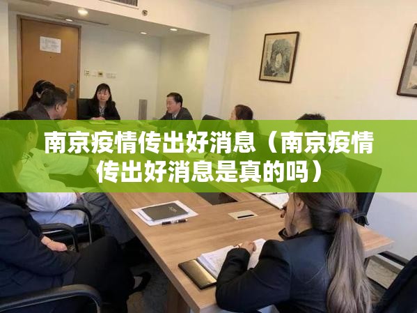 南京疫情传出好消息（南京疫情传出好消息是真的吗）