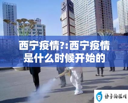 西宁疫情?:西宁疫情是什么时候开始的