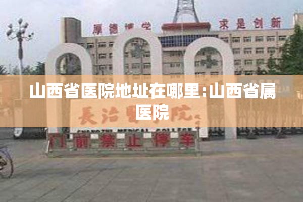 山西省医院地址在哪里:山西省属医院