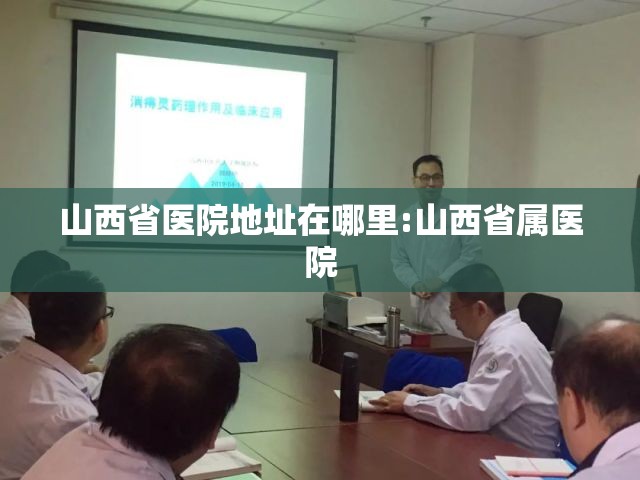 山西省医院地址在哪里:山西省属医院