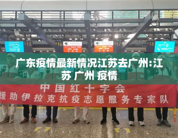 广东疫情最新情况江苏去广州:江苏 广州 疫情