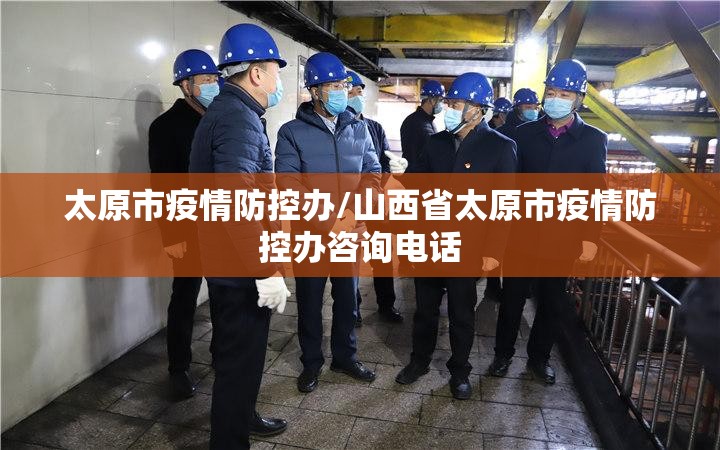 太原市疫情防控办/山西省太原市疫情防控办咨询电话