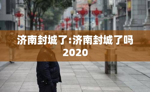 济南封城了:济南封城了吗2020