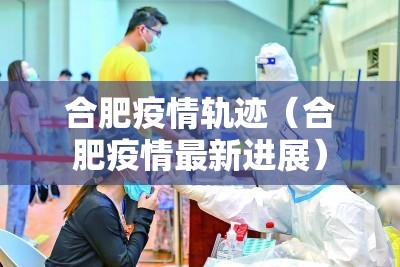 合肥疫情轨迹（合肥疫情最新进展）