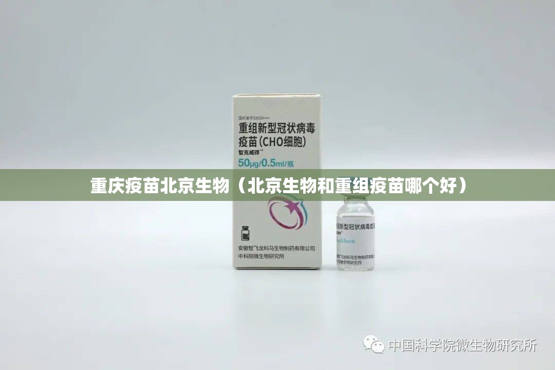 重庆疫苗北京生物（北京生物和重组疫苗哪个好）