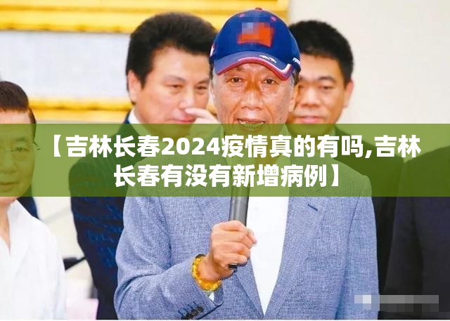 【吉林长春2024疫情真的有吗,吉林长春有没有新增病例】
