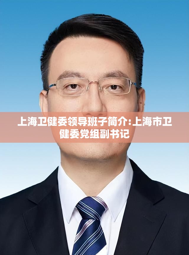 上海卫健委领导班子简介:上海市卫健委党组副书记