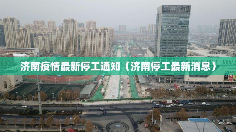 济南疫情最新停工通知（济南停工最新消息）