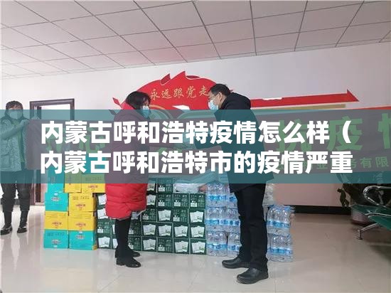 内蒙古呼和浩特疫情怎么样（内蒙古呼和浩特市的疫情严重吗）