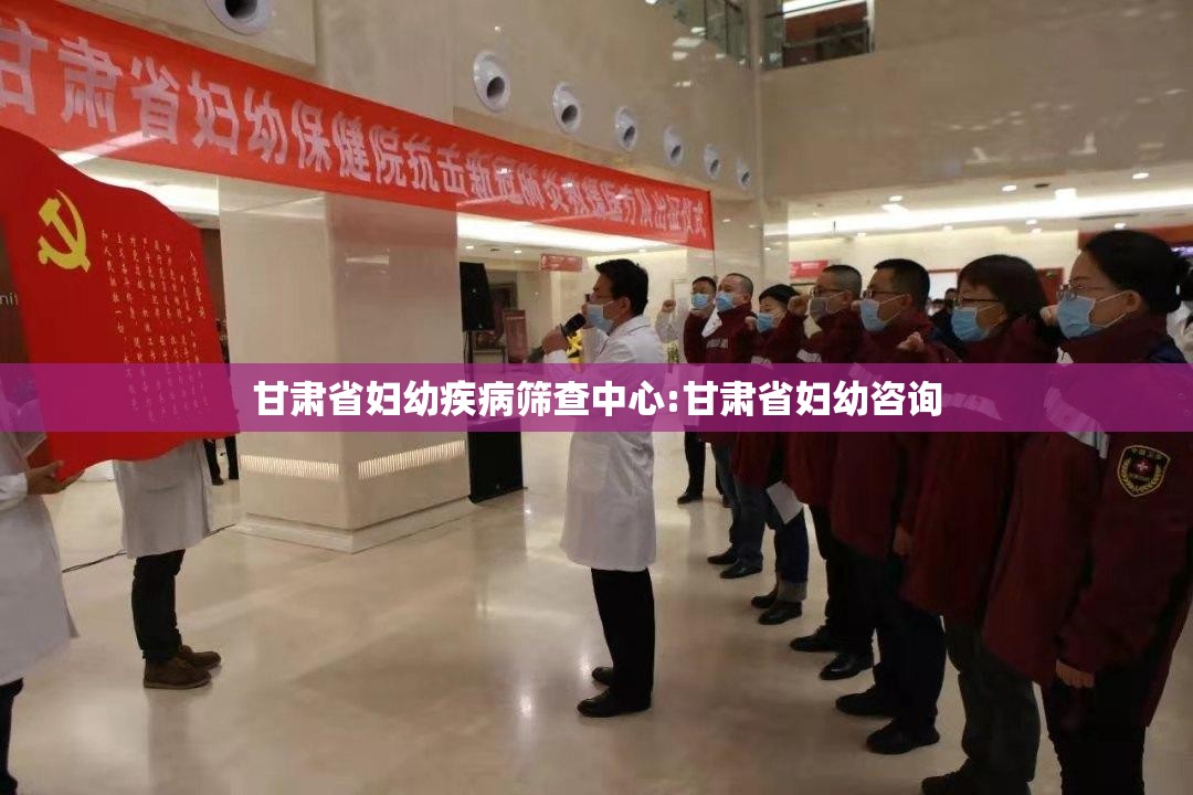 甘肃省妇幼疾病筛查中心:甘肃省妇幼咨询