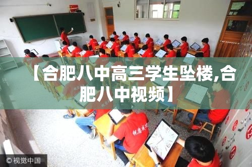 【合肥八中高三学生坠楼,合肥八中视频】