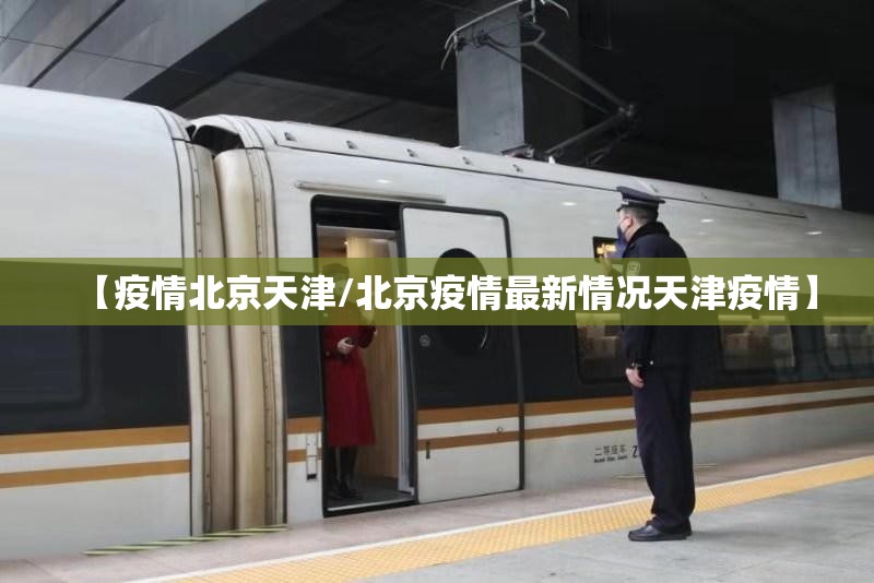 【疫情北京天津/北京疫情最新情况天津疫情】