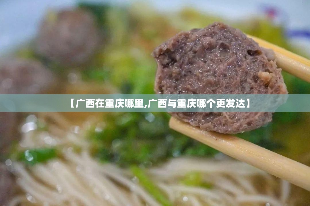 【广西在重庆哪里,广西与重庆哪个更发达】