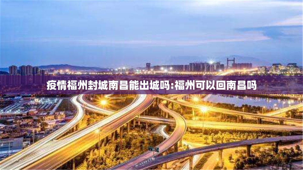 疫情福州封城南昌能出城吗:福州可以回南昌吗