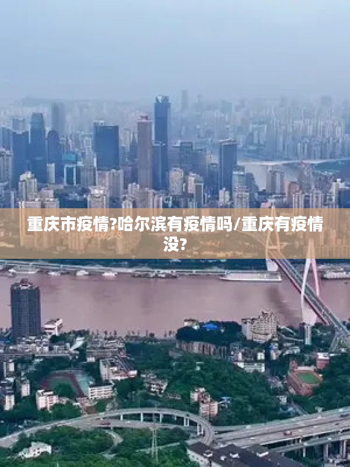 重庆市疫情?哈尔滨有疫情吗/重庆有疫情没?