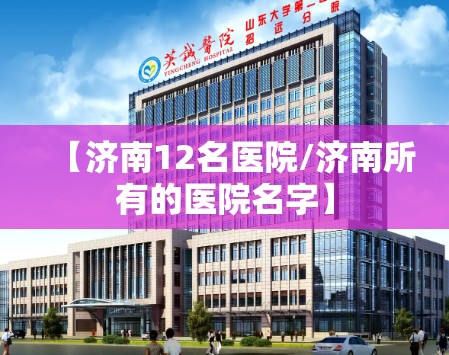 【济南12名医院/济南所有的医院名字】