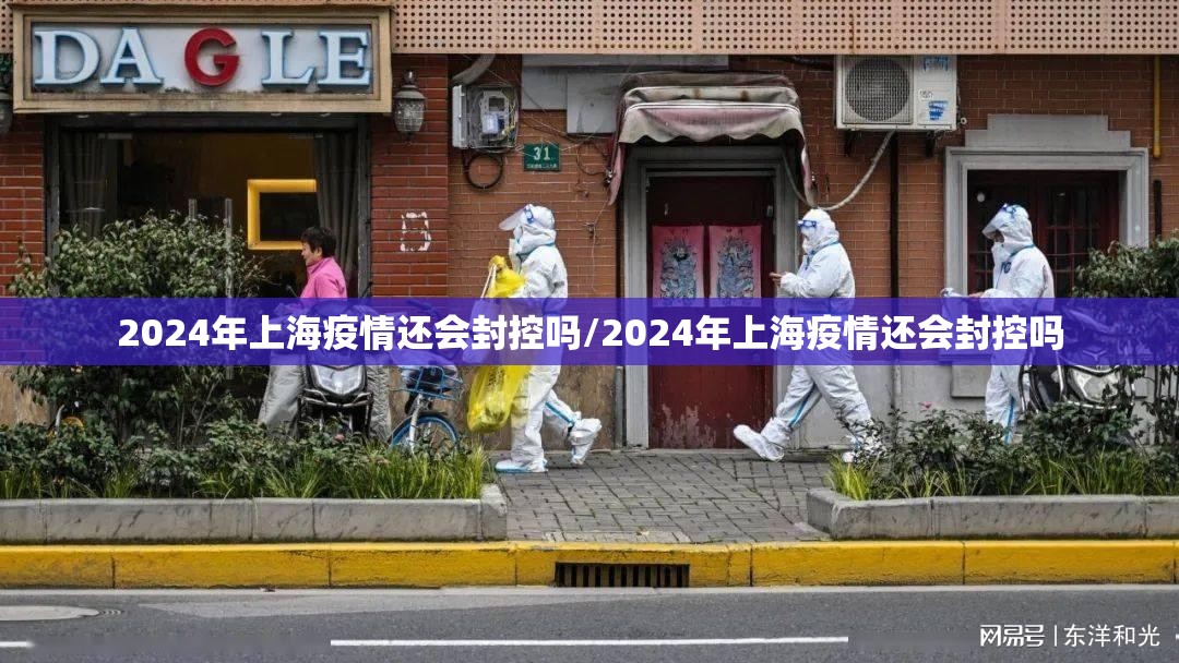 2024年上海疫情还会封控吗/2024年上海疫情还会封控吗