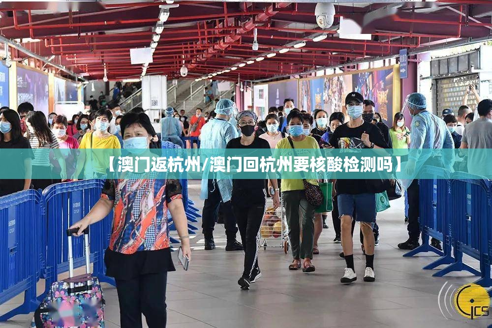 【澳门返杭州/澳门回杭州要核酸检测吗】