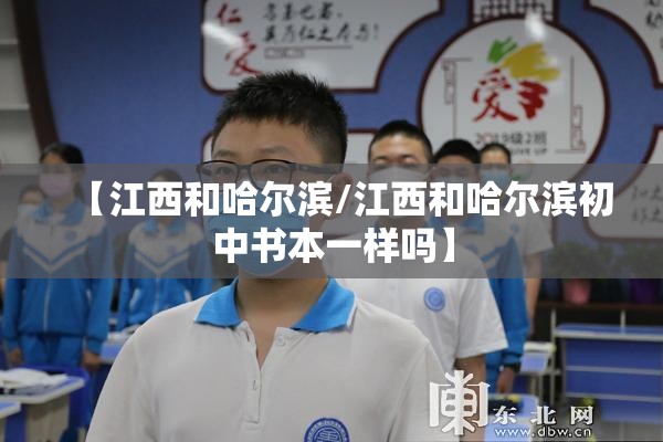 【江西和哈尔滨/江西和哈尔滨初中书本一样吗】