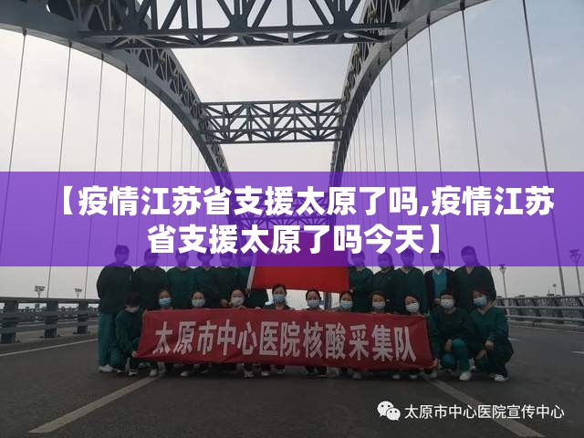 【疫情江苏省支援太原了吗,疫情江苏省支援太原了吗今天】
