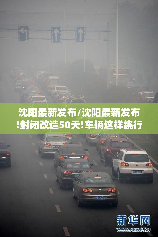 沈阳最新发布/沈阳最新发布!封闭改造50天!车辆这样绕行