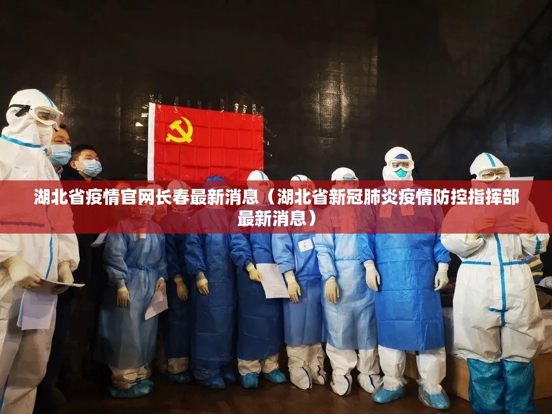 湖北省疫情官网长春最新消息（湖北省新冠肺炎疫情防控指挥部最新消息）