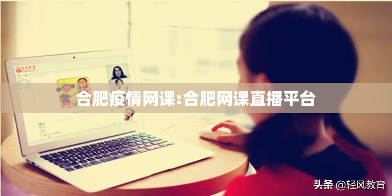 合肥疫情网课:合肥网课直播平台