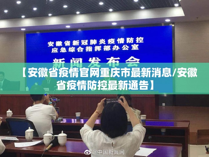 【安徽省疫情官网重庆市最新消息/安徽省疫情防控最新通告】