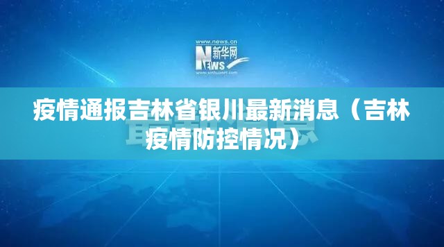 疫情通报吉林省银川最新消息（吉林疫情防控情况）