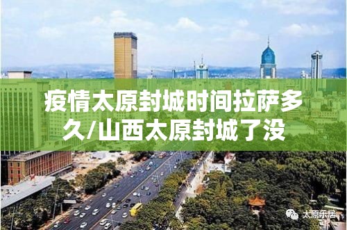 疫情太原封城时间拉萨多久/山西太原封城了没