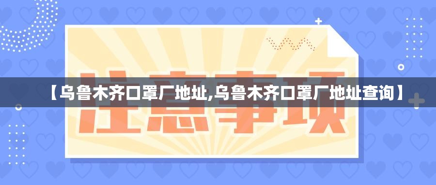 【乌鲁木齐口罩厂地址,乌鲁木齐口罩厂地址查询】