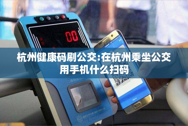 杭州健康码刷公交:在杭州乘坐公交用手机什么扫码