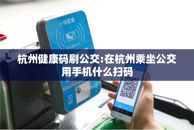 杭州健康码刷公交:在杭州乘坐公交用手机什么扫码