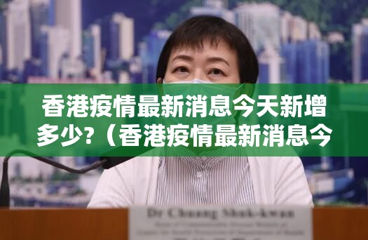 香港疫情最新消息今天新增多少?（香港疫情最新消息今天新增多少例）