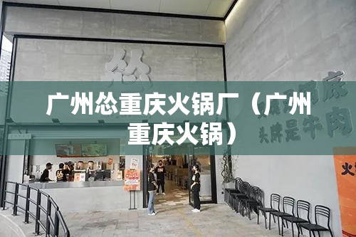 广州怂重庆火锅厂（广州 重庆火锅）