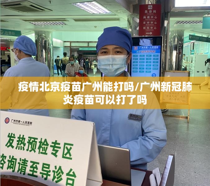 疫情北京疫苗广州能打吗/广州新冠肺炎疫苗可以打了吗