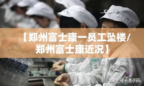 【郑州富士康一员工坠楼/郑州富士康近况】