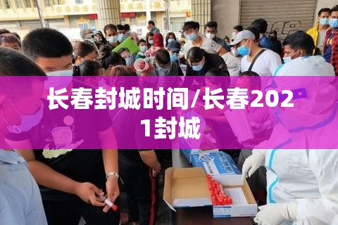 长春封城时间/长春2021封城