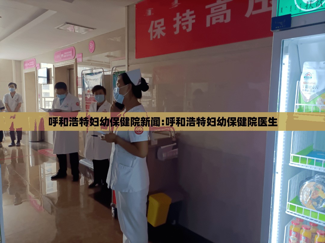 呼和浩特妇幼保健院新闻:呼和浩特妇幼保健院医生