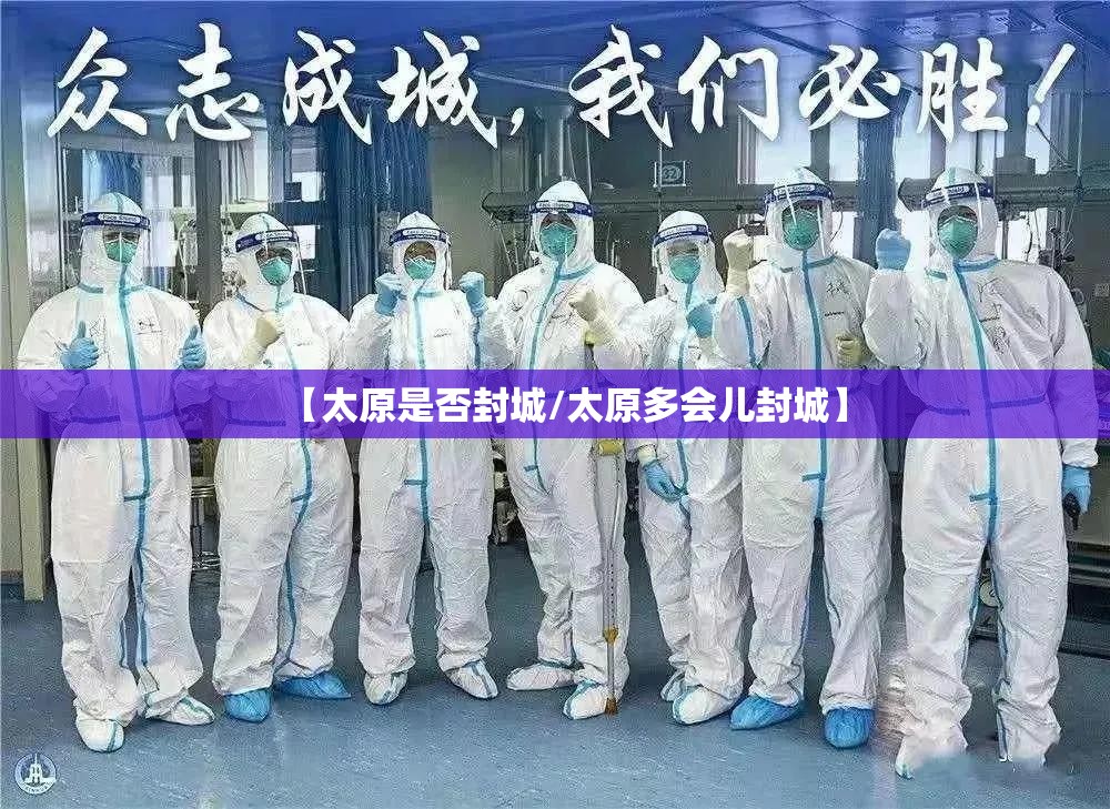 【太原是否封城/太原多会儿封城】