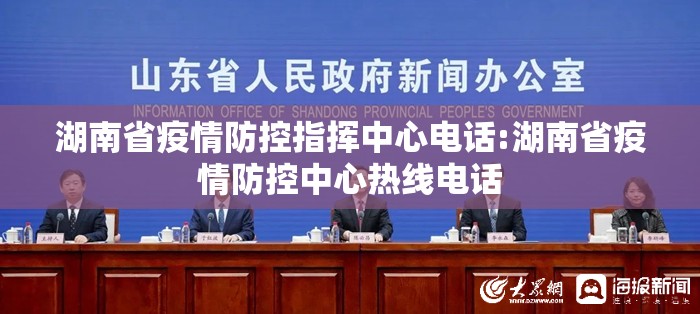 湖南省疫情防控指挥中心电话:湖南省疫情防控中心热线电话