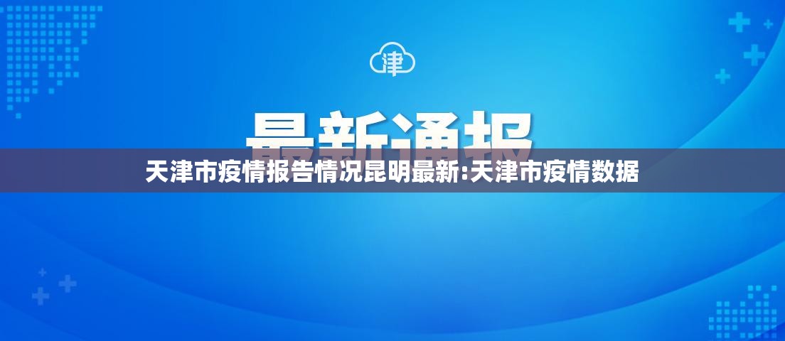 天津市疫情报告情况昆明最新:天津市疫情数据