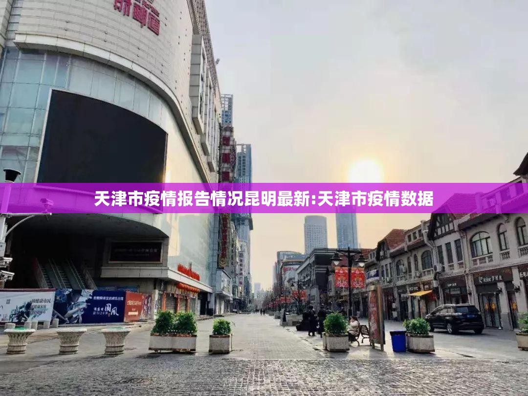 天津市疫情报告情况昆明最新:天津市疫情数据