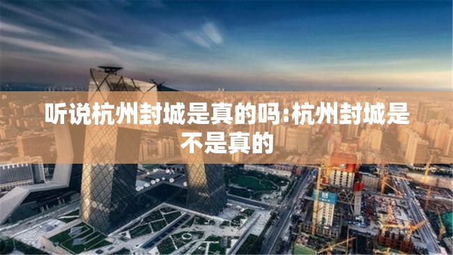 听说杭州封城是真的吗:杭州封城是不是真的