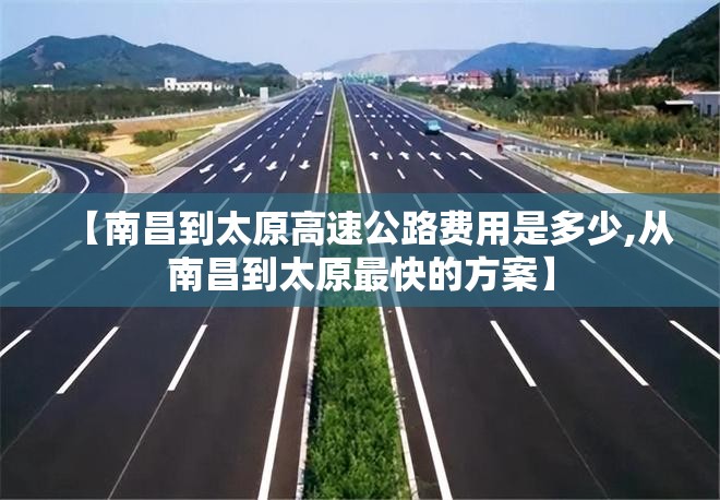 【南昌到太原高速公路费用是多少,从南昌到太原最快的方案】