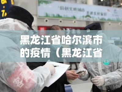 黑龙江省哈尔滨市的疫情（黑龙江省哈尔滨疫情最新消息多少例了）
