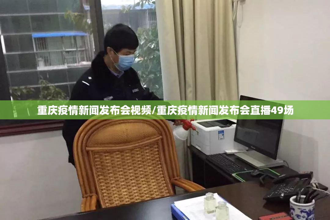 重庆疫情新闻发布会视频/重庆疫情新闻发布会直播49场